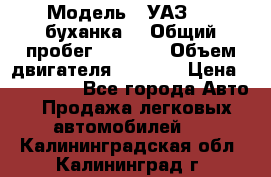  › Модель ­ УАЗ-452(буханка) › Общий пробег ­ 3 900 › Объем двигателя ­ 2 800 › Цена ­ 200 000 - Все города Авто » Продажа легковых автомобилей   . Калининградская обл.,Калининград г.